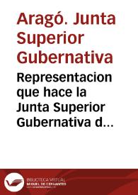 Representacion que hace la Junta Superior Gubernativa de Aragon á S.A.S. la Regencia del Reino