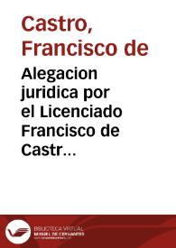 Alegacion juridica por el Licenciado Francisco de Castro, Presbitero, en la causa beneficial que sigue contra Mariana Inglès, y Vicente Marcilla, Clerigo, de una, y de la otra Cosme Gabelli terciopelero, y el Dr. Joaquin Bellès, Clerigo : Sobre el obtento de un simple, perpetuo, y Eclesiastico Beneficio en la Parroquial de los Santos Juanes de la Ciudad de Valencia, al presente vacante por la fin, y muerte de el Doctor Vicente Marcilla, Presbitero, su ultimo Posseedor