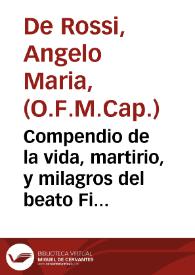 Compendio de la vida, martirio, y milagros del beato Fidele de Sigmaringa, o Suevia, Capuchino, y Protomartir de la Sacra Congregacion de Propaganda Fide, beatificado por ... Benedicto XIII dia 12 de Marzo del presente año 1729 : Sacada de la vida que de dicho Beato Martir escriviò, e imprimiò en Genova el año 1696 el R. P. Fr. Angel Maria Rossi Religioso Capuchino