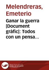 Ganar la guerra : Todos con un pensamiento único: ... sin lo cual se derrumbarán las conquistas de nuestra nueva República