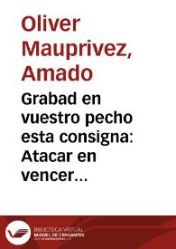 Grabad en vuestro pecho esta consigna: Atacar en vencer  [Document gràfic]