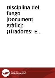 Disciplina del fuego : ¡Tiradores! Emplead siempre las posiciones clásicas de combate para asegurar el tiro. Hay que ver bien, buscar protección en repliegues o accidentes del terreno y dar estabilidad al arma. La idea de protección debe subordinarse siempre a la de poder tirar ... Cuidado con los sembradores de alarma. La cobardía se parece mucho a la traición