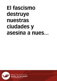 El fascismo destruye nuestras ciudades y asesina a nuestros hijos : La URSS los acoge amorosamente y nos presta la ayuda inagotable de su solidaridad. ...