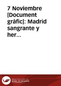 7 Noviembre : Madrid sangrante y herido con sus casas destruidas, sus hogares desechos, defiende en su suelo la independencia de España. ... con su heroismo y sacrificio sepulta ... al fascismo invasor ¡camiones con víveres y prendas de abrigo en el aniversario de su defensa debe ser nuestro mejor homenaje!