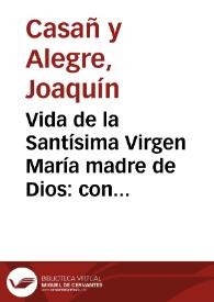 Vida de la Santísima Virgen María madre de Dios: con la descripción de los lugares que habitó en Palestina y Egipto, y principales festividades de la Virgen