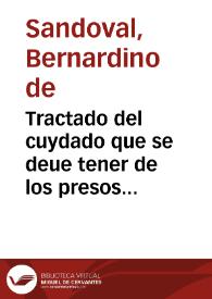 Tractado del cuydado que se deue tener de los presos pobres : en que se trata ser obra pia proueer a las necessidades que padescen en las carceles, y que en muchas maneras pueden ser ayudados de sus proximos ...