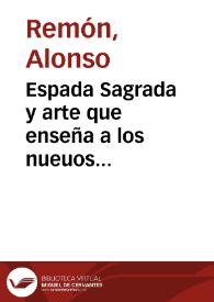 Espada Sagrada y arte que enseña a los nueuos Predicadores, como han de vsar de los libros de la Escritura santa ...