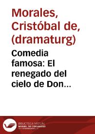 Comedia famosa : El renegado del cielo de Don Christoval de Morales