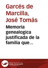 Memoria genealogica justificada de la familia que trahe el sobrenombre Garces de Marcilla, establecida en la Ciudad de Teruel