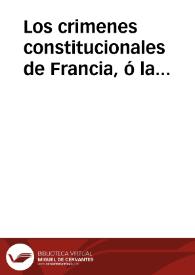 Los crimenes constitucionales de Francia, ó la desolacion francesa, decretada por la Asamblea llamada Nacional Constituyente en los años de 1789, 90 y 91 aceptada por el esclavo Luis XVI en 14 de Septiembre de 1791 ...