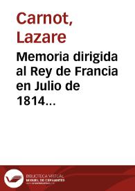 Memoria dirigida al Rey de Francia en Julio de 1814 por el Sr. Carnot, teniente general ... : Única edicion completa y correcta que contiene todas las notas del autor, las del Lince, los comentarios que han circulado secretamente con el manuscrito y las piezas justificativas