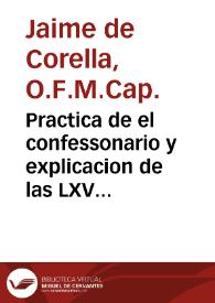 Practica de el confessonario y explicacion de las LXV proposiciones condenadas por ... Inocencio XI : su materia, los casos mas selectos de la theologia moral, su forma, vn diálogo entre el confessor y penitente ...