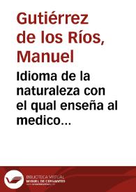 Idioma de la naturaleza con el qual enseña al medico como ha de curar con acierto los morbos agudos : descubierto por el dr. D. Francisco Solano de Luque, en su libro, que dió á luz pública, intitulado Lapis Lydos Apollinis.