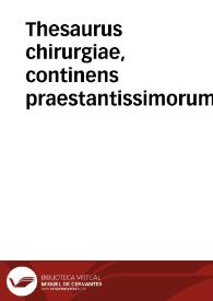 Thesaurus chirurgiae, continens praestantissimorum autorum, utpote Ambrosii Parei Parisiensis; Ioannis Tagaultij Ambiani Vimaci; Iacobi Hollerij Stempani; Mariani Sancti Barolitani; Angeli Bolognini; Michaelis Angeli Blondi; Alphonsi Ferrij Neapolitani; Iacobi Dondi; et Guilelmi Fabritii Hildani; Opera chirurgica in quibus non solum perfectissima, tumores praeter naturam, vulnera, ulcera, luxationes & fracturas ratio curandi; verum etiam humani corporis ... anatome; curationes item multorum aliorum affectuum, ... demonstrantur.