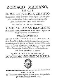 Zodiaco Mariano, en que el sol de justicia Christo, con la salud en las alas visita como signos, y casas proprias para beneficio de los hombres los templos, y lugares dedicados à los cultos de su SS. Madre por medio de las mas celebres, y milagrosas imagenes de la misma Señora, que se veneran en esta America Septentrional, y reynos de la Nueva España