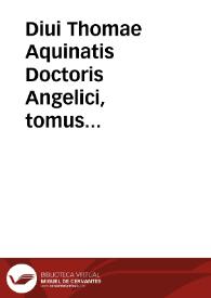 Diui Thomae Aquinatis Doctoris Angelici, tomus secundus : complectens, Expositionem in octo lib. de Physico auditu, In quatuor libros de Coelo, & Mundo, &, In libros de Generatione, & Corruptione, Aristotelis...