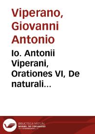 Io. Antonii Viperani, Orationes VI, De naturali sciendi cupiditate, De utilitate scientiarum, De consensu disciplinarum, De perfecto habitu hominis, De philosophia, De legibus