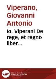 Io. Viperani De rege, et regno liber...