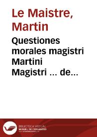 Questiones morales magistri Martini Magistri ... de fortitudine nouissime ab erratis mendisq[ue] limate adiecta tabula alphabetico ordine contexta per David Crâston... [Questiones addite in librû de fortitudine magistri Martini de Magistris per Dauidem Crâston...].