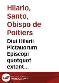 Diui Hilarii Pictauorum Episcopi quotquot extant opera...