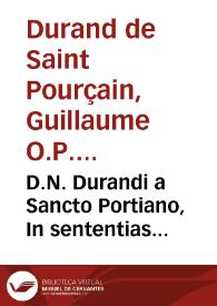 D.N. Durandi a Sancto Portiano, In sententias theologicas Petri Lombardi commentariorum libri quatuor