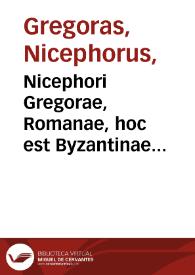 Nicephori Gregorae, Romanae, hoc est Byzantinae historiae libri XI, quibus res a graecis imperatoribus per annos CXLV, a Theodoro Lascari priore, usque ad Andronici Paleologi posterioris obitum gestae, describuntur, & Nicetae Acominati Choniatae ... supplentur... ; his adiunximus Laonici Chalcocondylae Turcicam historiam...