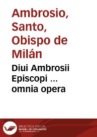 Diui Ambrosii Episcopi ... omnia opera