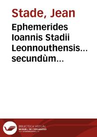 Ephemerides Ioannis Stadii Leonnouthensis... secundùm Antuerpiae longitudinem ex tabulis Prutenicis supputatae ab anno 1583, usque ad annum 1606 ... quibus schemata, & praedictiones annorum mundi & eclipsium luminarium accesserunt, auctore Francisco Iunctino Florentino...