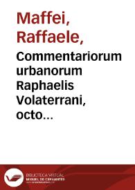 Commentariorum urbanorum Raphaelis Volaterrani, octo et triginta libri... cum duplici eorundem indice... Item Oeconomicus Xenophontis, ab eodem latio donatus