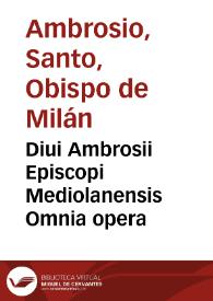 Diui Ambrosii Episcopi Mediolanensis Omnia opera