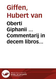 Oberti Giphanii ... Commentarij in decem libros Ethicorum Aristotelis ad Nicomachum : post sat bene longam supressionem ... iam primum in lucem editi...