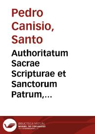 Authoritatum Sacrae Scripturae et Sanctorum Patrum, quae in Summa doctrinae christianae doctoris P. Canisii... citantur, et nunc primum ex ipsis fontibus fideliter collectae, ipsis Catechismi verbis subscriptae sunt ; pars prima : De fide, spe et charitate...