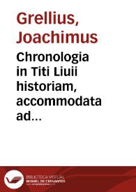 Chronologia in Titi Liuii historiam, accommodata ad Tabulas Capitolinas Verrii Flacci, annotationibus ... circa consulum romanorum nomina demonstrantibus illustrata