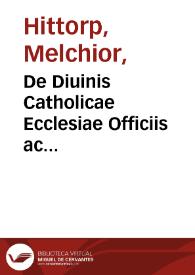 De Diuinis Catholicae Ecclesiae Officiis ac ministeriis, varii vetustorum aliquot Ecclesiae Patrum Scriptorum libri : videlicet B. Isidori..., Albini Flacci Alcuini, Amalarii..., Hrabani Mauri..., Walafridi Strabonis..., Bernonis Augiensis..., B. Iuonis ... nunc primùm editi, partim à mendis repurgati