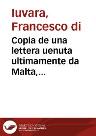 Copia de una lettera uenuta ultimamente da Malta, nella quale si narra come quella Isola sia miracolosamente liberata dal potentissimo assedio del Turco ... ; aggionto di nuouo doi Sonetti, vno in laude de la Madonna, & l'altro in laude delli Cauallieri morti