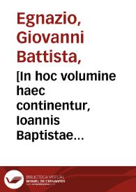 [In hoc volumine haec continentur, Ioannis Baptistae Egnatii ... De Cesaribus libri III a dictatore Caesare ad Constantinum Palaeologum, hinc a Carolo Magno ad Maximilianum Caesarem ; iusdem in Spartiani, Lampridiique vitas et reliquorum annotationes. Nervae et Traiani atque Adriani principum vitae ex Dione, Georgio Merula interprete. Aelius Spartianus, Iulius Capitolinus ... ab eodem Egnatio castigati ; addita in calce Heliogabali principis ad meretrices elegantissima oratio non ante impressa ; insuper oratio Aristidis de Urbe romana a Scipione Carteromacho latinitate donata]