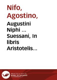 Augustini Niphi ... Suessani, In libris Aristotelis meteorologicis commentaria ; eiusdem generalia commentaria in libros De mistis, qui a veteribus Quartus meteororum liber inscribitur, et a iunioribus Meteorologicon dicitur...