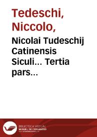 Nicolai Tudeschij Catinensis Siculi... Tertia pars Commentariorum in Secundum Decretalium librum, adnotationibus quamplurium iurisconsultorum illustrata, eisdemq[ue] propenso studio ac labore, ex integro ad fidê veterum exêplarium restitutis, praesertim Bartholomaei Bellencini, et Zachariae Ferrerij, quae magna ex parte multis ab hinc annis, non sine iactura, fuerant omissae... ; additiones etiam Ant. Corseti ... in Abbatis Repertorium, ... praetermissae. ... Petro Vendramaeno corrigente