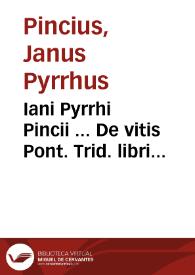 Iani Pyrrhi Pincii ... De vitis Pont. Trid. libri duodecim