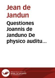 Questiones Joannis de Janduno De physico auditu nouiter emendate. Helie Hebrei Cretensis questiones De primo motore, De efficientia mundi, De esse essentia et uno, Annotationes in plurima dicta cômentatoris