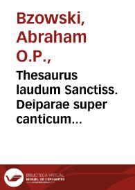 Thesaurus laudum Sanctiss. Deiparae super canticum Salue Regina, quadraginta concionibus, omne id, quod vel ad cultum B.V. Mariae, vel ad hominis christiani animum ... exornandum, atque illustrandum spectat, complectens