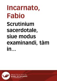 Scrutinium sacerdotale, siue modus examinandi, tàm in visitatione episcopali quàm in susceptione ordinum