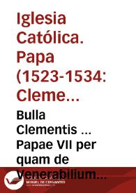 Bulla Clementis ... Papae VII per quam de Venerabilium fratrum suorum consilio hortatur omnes Barones & Feudatarios Regni Neapolitani, ut pro sua defensione & Terrarum Ro. Ecclesiae simul conueniant, & contra Pompeium & alios Columnenses atq[ue] alios Columnensibus ipsis auxilium praestantes, arma sumere, aliosque ad id faciendum monere nitantur...