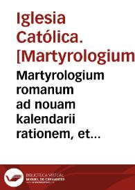 Martyrologium romanum ad nouam kalendarii rationem, et ecclesiasticae historiae veritatem restitutum, Gregorii XIII ... iussu editum ; accesserunt notationes atque Tractatio de martyrologio romano auctore Caesare Baronio Sorano...