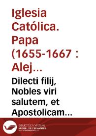 Dilecti filij, Nobles viri salutem, et Apostolicam benedictionem. Labores quibus uti fideles operarij in Christi vinea Societatis Iesu Religiosi viri assiduè exercentur... A los amados hijos, ilustres varones Vertuccio Valerio Duque, y Republica de Venecia, Alexandro Papa VII. Amados hijos, ilustres varones, salud, y Apostolica bendicion. No dudamos, que vuestras Noblezas tienen bien conocidos, y experimentados los trabajos, en que se exercitan continuamente los Religiosos de la Compañia de Iesus...