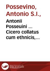 Antonii Posseuini ... Cicero collatus cum ethnicis, & sacris scriptoribus, ad bibliothecam selectam auctoris pertinens, quo agitur De ratione conscribendi Epistolas, De arte dicendi, etiam ecclesiastica