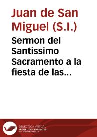 Sermon del Santissimo Sacramento a la fiesta de las Quarenta Horas que instituyo perpetuas en todos los Sagrarios de la ciudad de Mexico el ... Virrey Duque de Alburquerque ... martes diez y nueue de Enero de 1655, que le cupo a la ... Compañia de Iesus el solemnizarla