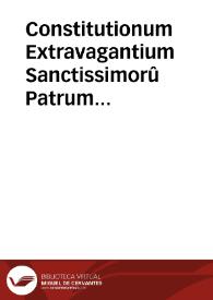 Constitutionum Extravagantium Sanctissimorû Patrum Summorumq. Pontificum Pii Quarti & Quinti, liber unus, cui nouissimae S.D.N. Gregorij XIII Constitutiones, & Regule Chancellarie, insuper & Bulla Coenae Domini, nunc denuo acceserunt