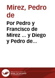 Por Pedro y Francisco de Mirez ... y Diego y Pedro de Mirez ... hermanos, vezinos de la ciudad de Iaen, en el pleyto con el fiscal de su Magestad, y côcejo de la cicha [sic] ciudad, sobre su hidalguia y nobleza.