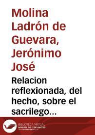 Relacion reflexionada, del hecho, sobre el sacrilego robo del Copòn, y Sagradas Formas, executado por Joseph Ibañez, y Alexandro Reguero, en el Convento de N. Señora del Carmen ... de la ciudad de Alhama, la noche del dia primero de mayo passado de 1725...